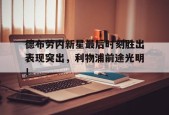 九游电脑版辅助-德布劳内新星最后时刻胜出表现突出，利物浦前途光明！(德布劳内是利物浦球迷)