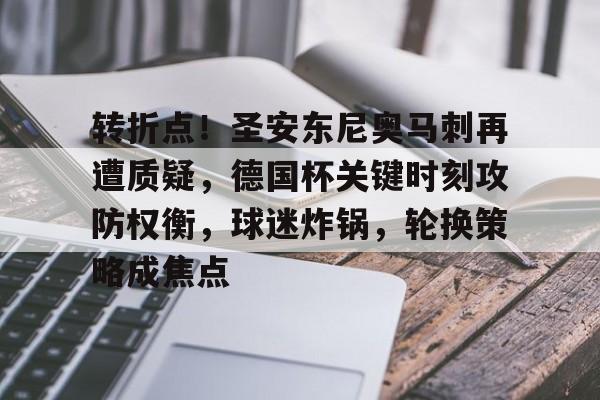 转折点!圣安东尼奥马刺再遭质疑,德国杯关键时刻攻防权衡,球迷炸锅,轮换策略成焦点的简单介绍 转折点!圣安东尼奥马刺再遭质疑,德国杯关键时刻攻防权衡,球迷炸锅,轮换策略成焦点的简单介绍